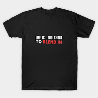 Life is too short to blend in T-Shirt